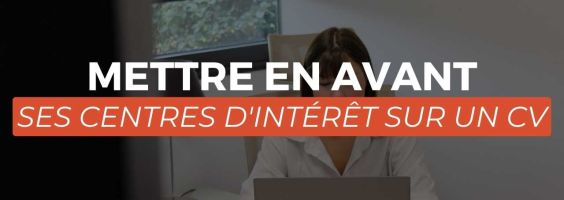 Mettre en avant ses centres d'intérêt sur un CV