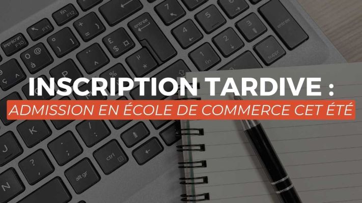 Inscription tardive : Admission en École de Commerce cet été