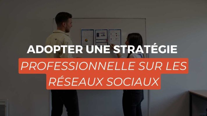 Adopter une stratégie professionnelle sur les réseaux sociaux
