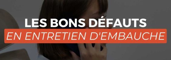 Les bons défauts en entretien d'embauche